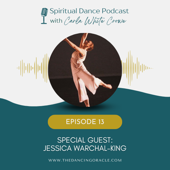 Woman dancing in a white top and white flowy pants and text that says spiritual dance podcast with Carla White Crowe episode 13 special guest Jessica Warchal-King